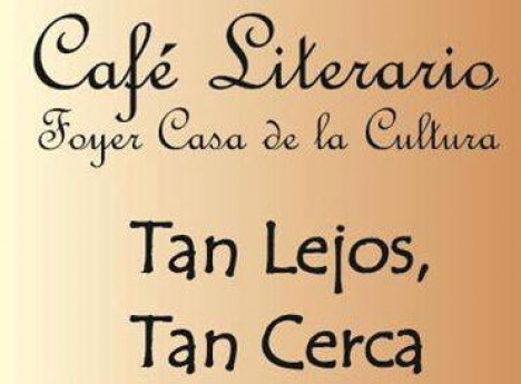 Realizarán un ciclo de Cafés Literarios denominados Tan Lejos, Tan Cerca